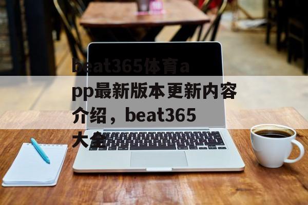 beat365体育app最新版本更新内容介绍，beat365大全