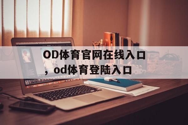 OD体育官网在线入口，od体育登陆入口