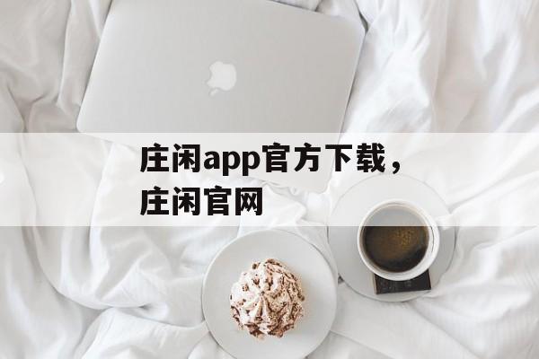 庄闲app官方下载，庄闲官网