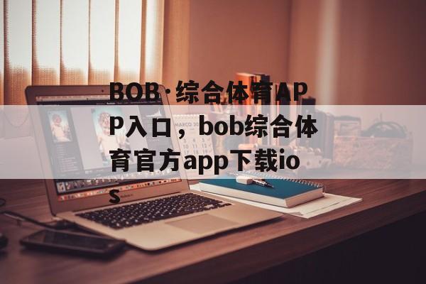 BOB·综合体育APP入口，bob综合体育官方app下载ios