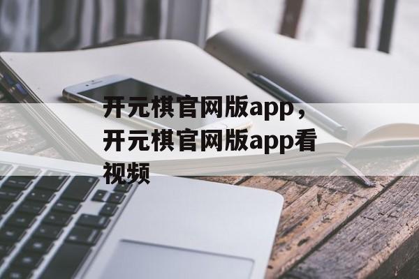 开元棋官网版app，开元棋官网版app看视频