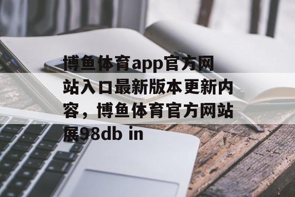 博鱼体育app官方网站入口最新版本更新内容，博鱼体育官方网站展98db in